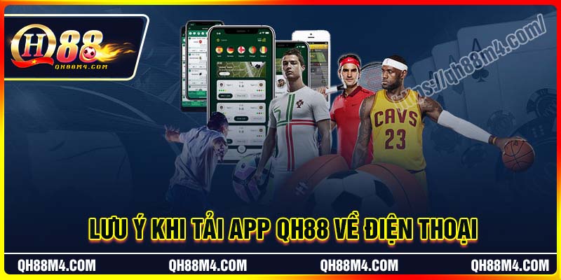 Lưu ý khi tải App QH88 về điện thoại