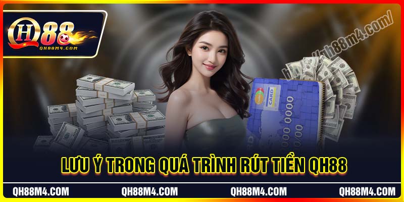Lưu ý quan trọng khi rút tiền QH88 cần nắm