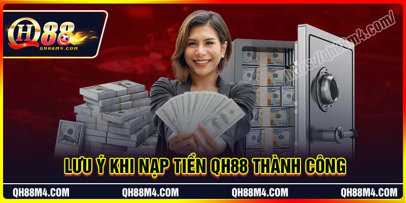 Một số lưu ý quan trọng cần nắm lúc nạp tiền QH88