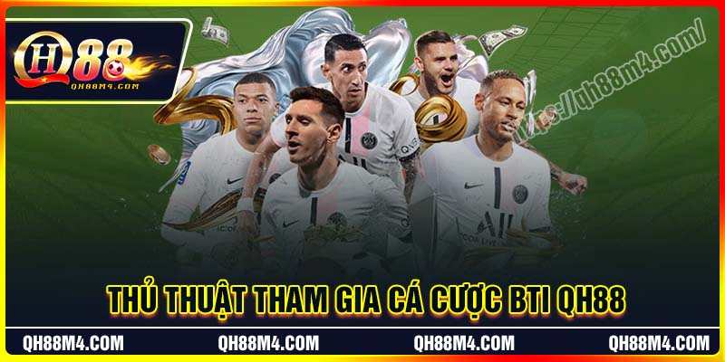Thủ thuật tham gia cá cược BTI QH88