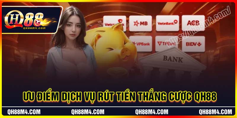 Ưu điểm dịch vụ rút tiền thắng cược QH88