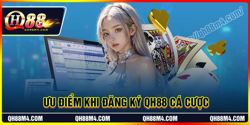 Ưu điểm khi đăng ký QH88 để cá cược